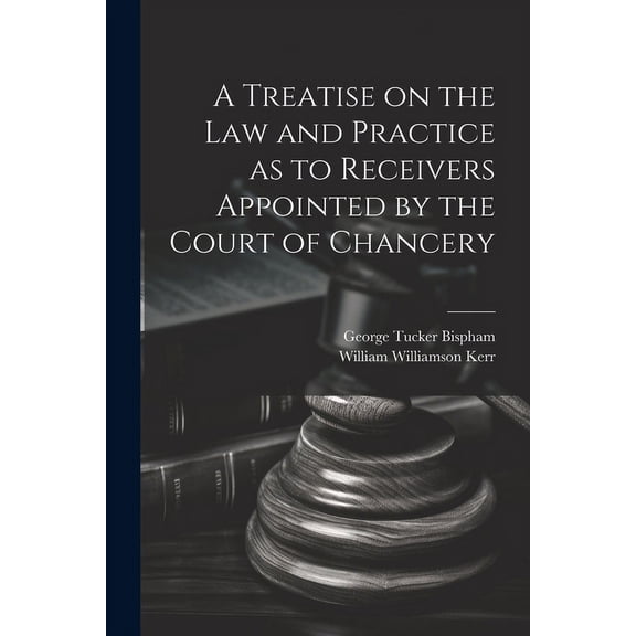 A Treatise on the Law and Practice as to Receivers Appointed by the Court of Chancery (Paperback)