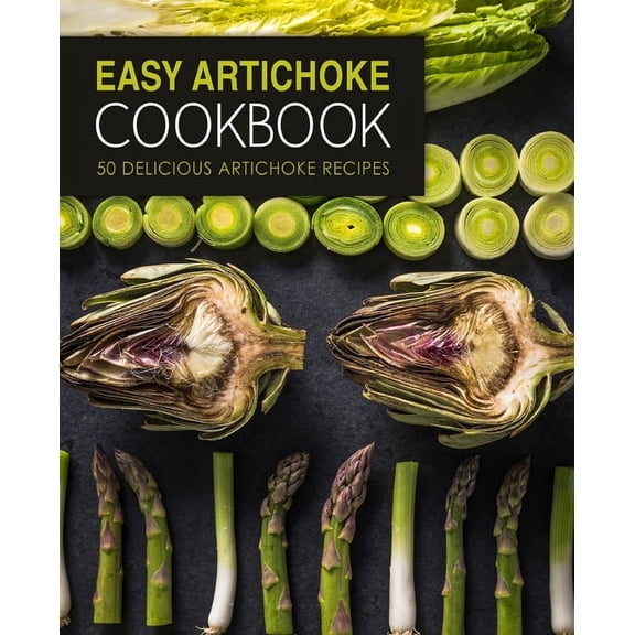 Easy Artichoke Cookbook: 50 Delicious Artichoke Recipes (Paperback)