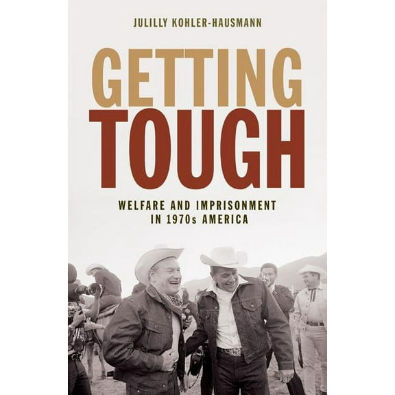 Politics and Society in Modern America Getting Tough: Welfare and Imprisonment in 1970s America, Book 129, (Hardcover)