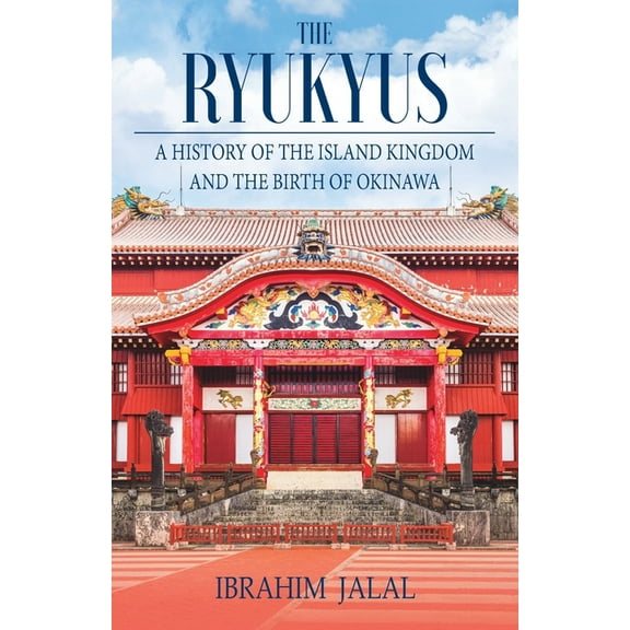 The Ryukyus: A History of the Island Kingdom at the Heart of East Asia, (Paperback)