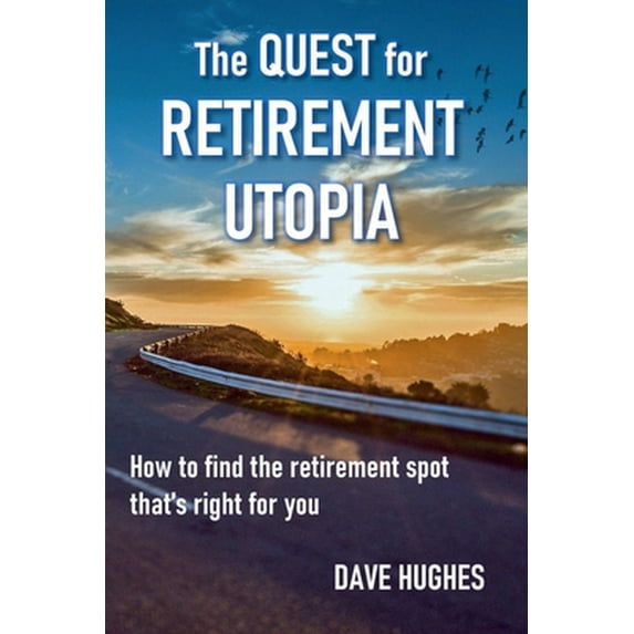 Pre-Owned The Quest for Retirement Utopia: How to Find the Retirement Spot That's Right for You (Paperback) 0997001747 9780997001747