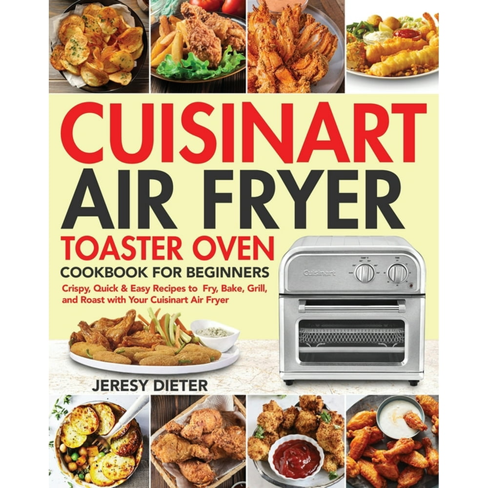 Cuisinart Air Fryer Toaster Oven Cookbook for Beginners Crispy, Quick