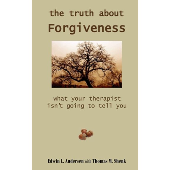 Pre-Owned The Truth About Forgiveness: What Your Therapist Isnt Going to Tell You Paperback Mr. Thomas M Shenk, Mr. Edwin L Andersen