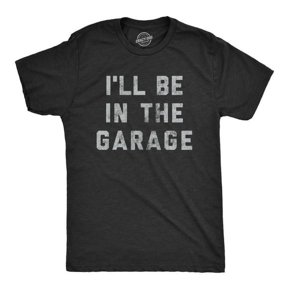 Mens I'll Be In The Garage T shirt Funny Car Mechanic Dad Graphic Novelty Tee (Heather Black) - L