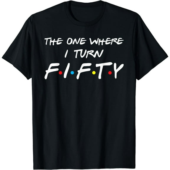 The One Where I Turn Fifty T-Shirt