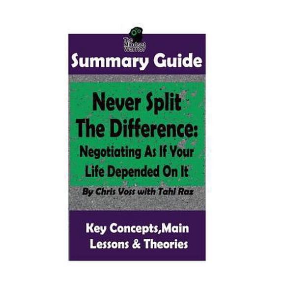 Pre-Owned Summary: Never Split The Difference: Negotiating As If Your Life Depended On It: by Chris Voss - The MW Summary Guide (Paperback) 1973782138 9781973782131