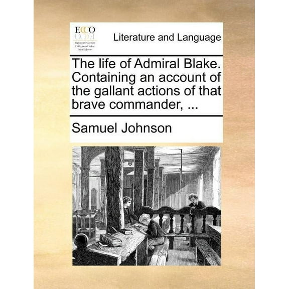 The Life of Admiral Blake. Containing an Account of the Gallant Actions of That Brave Commander, ... (Paperback)