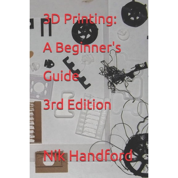 3D Printing: A beginner's guide 3rd Edition (Paperback)