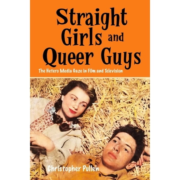 Straight Girls and Queer Guys: The Hetero Media Gaze in Film and Television, (Paperback)