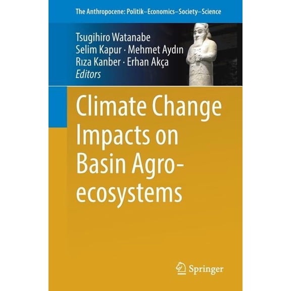 Anthropocene: Politik--Economics--Societ Climate Change Impacts on Basin Agro-Ecosystems, Book 18, (Paperback)
