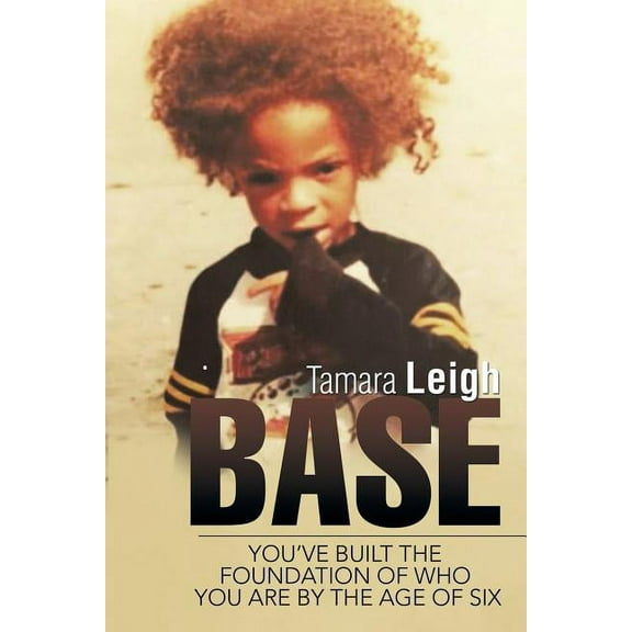 Base : You?ve Built the Foundation of Who You Are by the Age of Six
