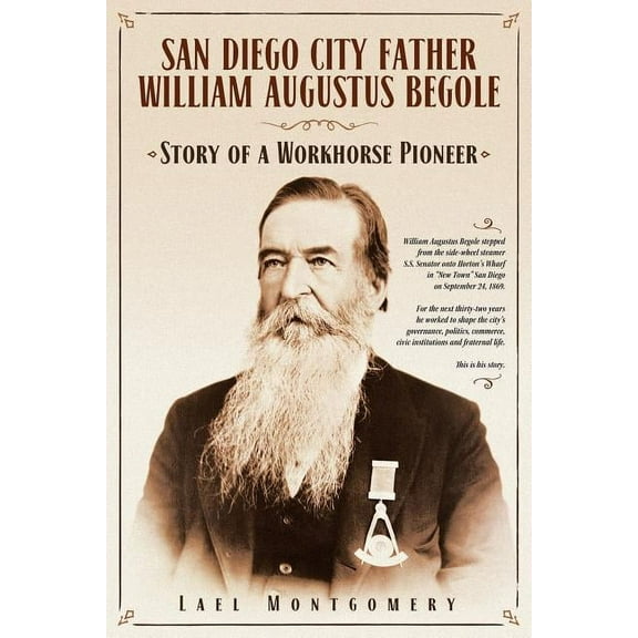 San Diego City Father William Augustus Begole: Story of a Workhorse Pioneer, (Paperback)