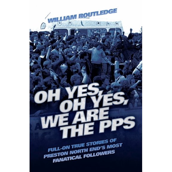 Oh Yes, Oh Yes, We are the PPS - Full-on True Stories of Preston North End's Most Fanatical Followers, (Paperback)