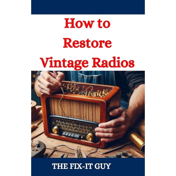 The Fixers Handbook How to Restore Vintage Radios: A Step-by-Step Guide to Repairing and Refinishing Classic Tube and Transistor Radios for , (Paperback)