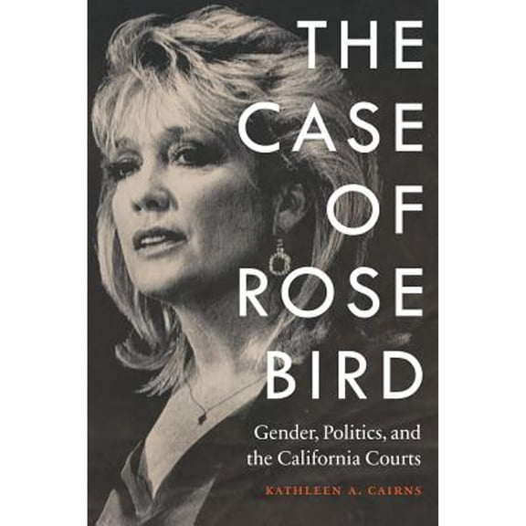 Pre-Owned The Case of Rose Bird: Gender, Politics, and the California Courts (Hardcover) 0803255756 9780803255753