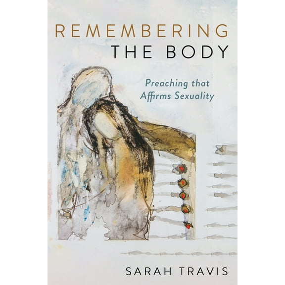 Remembering the Body: Preaching That Affirms Sexuality, (Paperback)