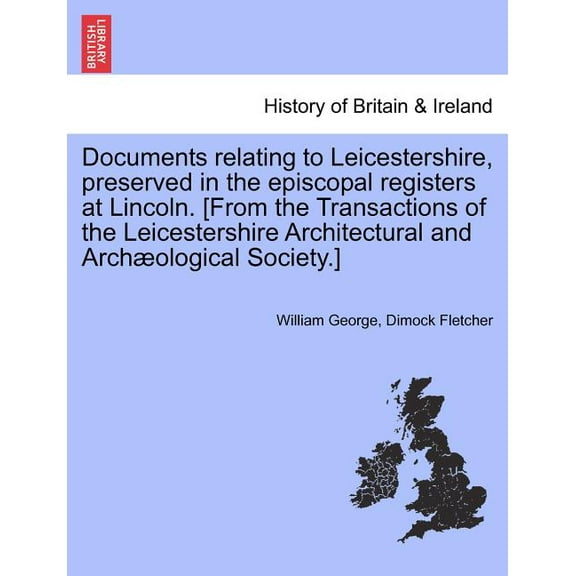 Documents Relating to Leicestershire, Preserved in the Episcopal Registers at Lincoln. [From the Transactions of the Leicestershire Architectural and Archaeological Society.] (Paperback)