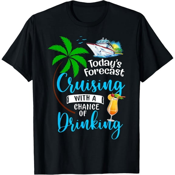 Today's Forecast Cruising With A Chance Of Drinking Cruise T-Shirt