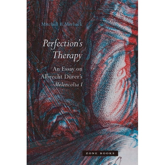 Perfection's Therapy: An Essay on Albrecht Dürer's Melencolia I, (Hardcover)