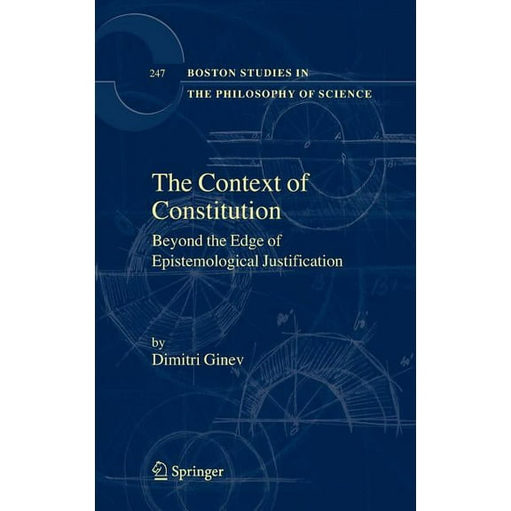 Boston Studies in the Philosophy and His The Context of Constitution: Beyond the Edge of Epistemological Justification, Book 247, (Hardcover)