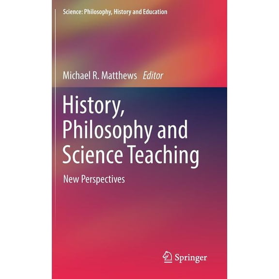 Science: Philosophy, History and Educati History, Philosophy and Science Teaching: New Perspectives, (Hardcover)
