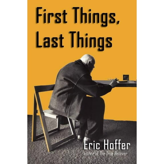 First Things, Last Things -- Eric Hoffer