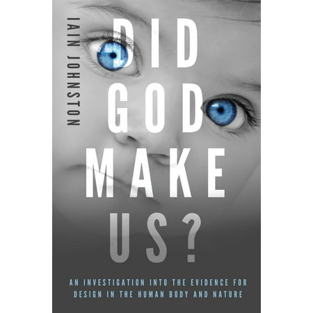 Did God Make Us?: An investigation into the evidence for design in the human body and nature -