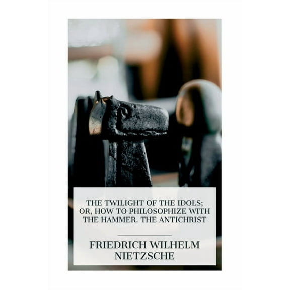 The Twilight of the Idols; or, How to Philosophize with the Hammer. The Antichrist: Complete Works, Volume Sixteen, (Paperback)