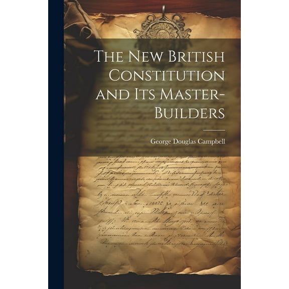 The New British Constitution and its Master-builders (Paperback)