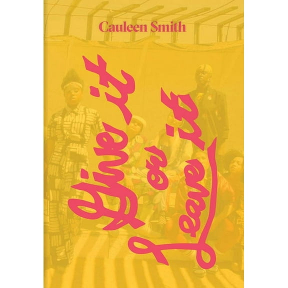 Cauleen Smith: Give It or Leave It, (Paperback)