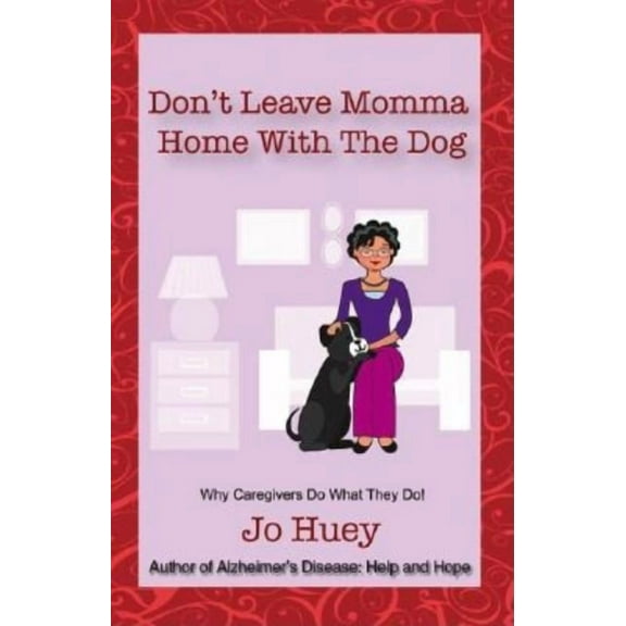 Don't Leave Momma Home With the Dog: Why Caregivers Do What They Do!, (Paperback)