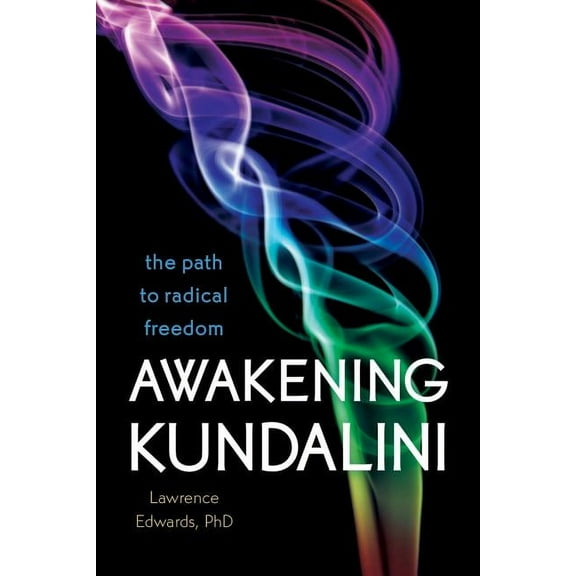 Awakening Kundalini: The Path to Radical Freedom, (Paperback)