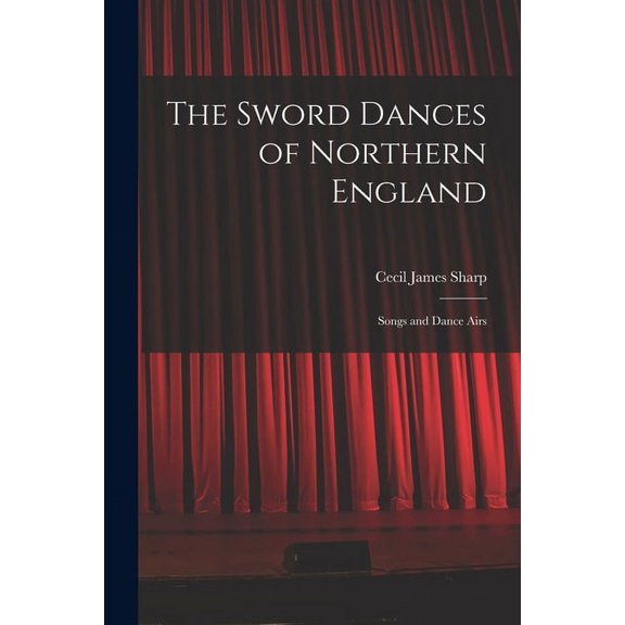 The Sword Dances of Northern England; Songs and Dance Airs (Paperback)