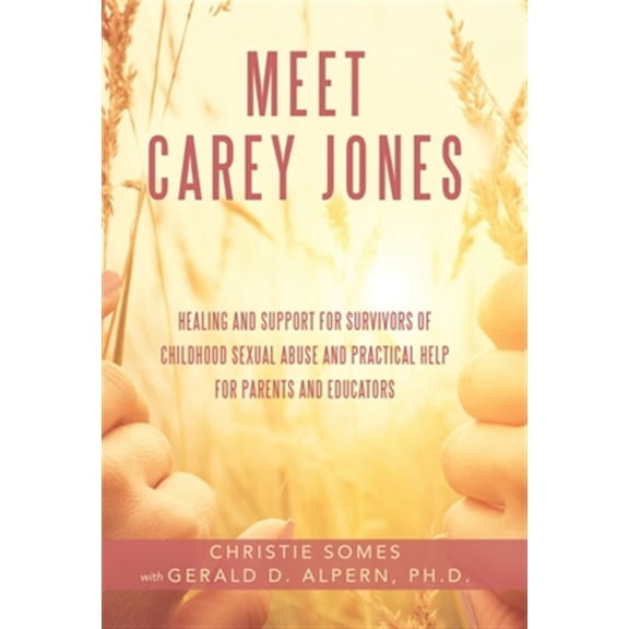 Pre-Owned Meet Carey Jones : Healing and Support for Survivors of Childhood Sexual Abuse and Practical Help for Parents and Educators (Hardcover)