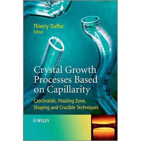 Crystal Growth Processes Based on Capillarity: Czochralski, Floating Zone, Shaping and Crucible Techniques, (Hardcover)