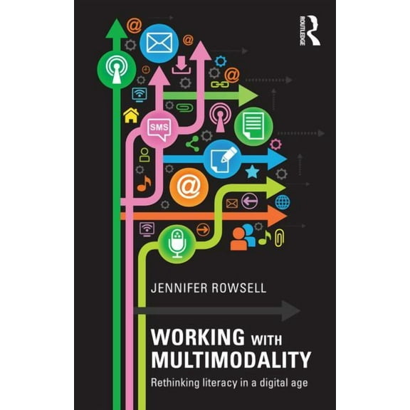 Working with Multimodality: Rethinking Literacy in a Digital Age, (Paperback)