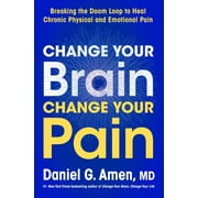 Change Your Brain, Change Your Pain: Breaking the Doom Loop to Heal Chronic Physical and Emotional Pain (Hardcover)