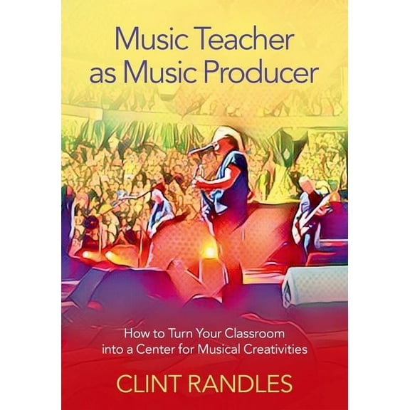 Music Teacher as Music Producer: How to Turn Your Classroom Into a Center for Musical Creativities, (Paperback)