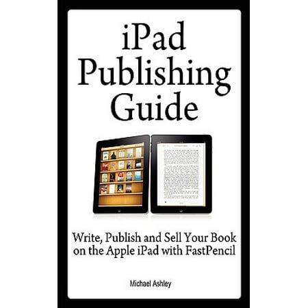iPad Publishing Guide : Write, Publish and Sell Your Book on the Apple iPad with (Best Place To Sell Your Ipad)