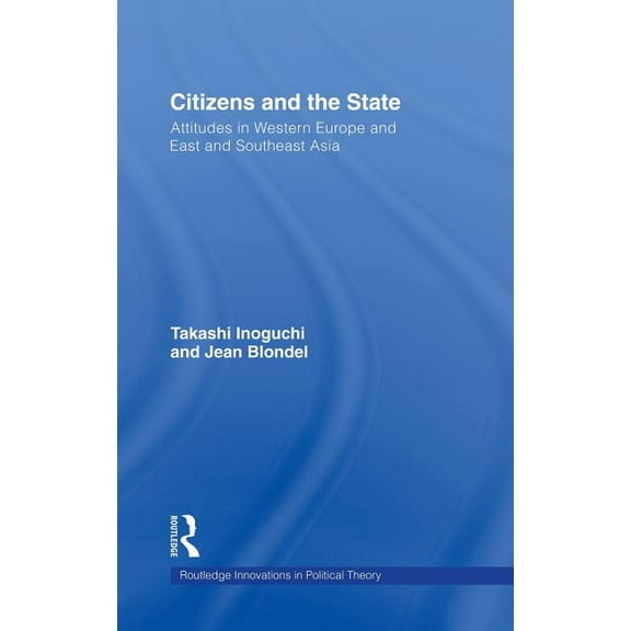 Routledge Innovations in Political Theor Citizens and the State: Attitudes in Western Europe and East and Southeast Asia, Book 29, (Hardcover)
