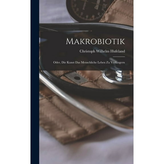 Makrobiotik; Oder, die Kunst das menschliche Leben zu Verlängern (Hardcover)