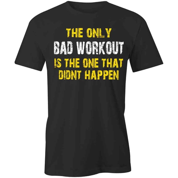 Only Bad Workout Is The One That Didn't Happen T-Shirt | White Tee Gift