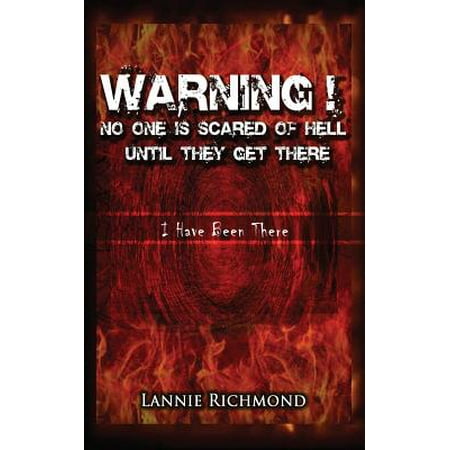 Warning! No One Is Scared of Hell Until They Get There : I Have Been