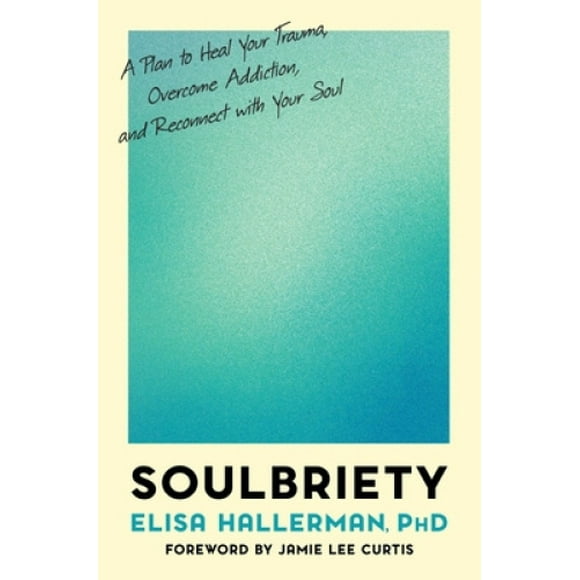 Soulbriety: A Plan to Heal Your Trauma, Overcome Addiction, and Reconnect with Your Soul