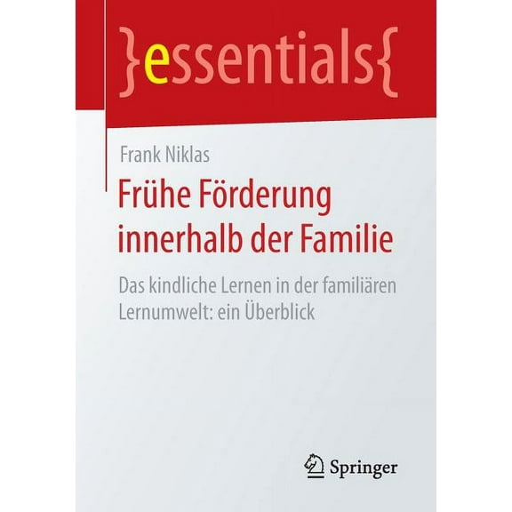 Essentials Frühe Förderung Innerhalb Der Familie: Das Kindliche Lernen in Der Familiären Lernumwelt: Ein Ãberblick, (Paperback)