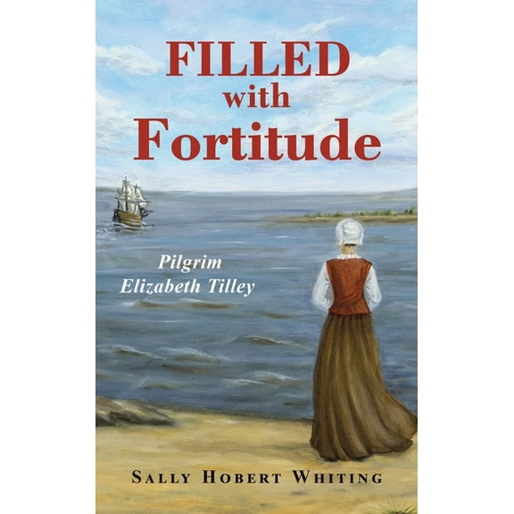 Filled with Fortitude: Pilgrim Elizabeth Tilley, (Hardcover)