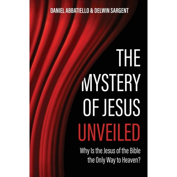 The Mystery of Jesus Unveiled: Why is the Jesus of the Bible the Only Way to Heaven?, (Paperback)