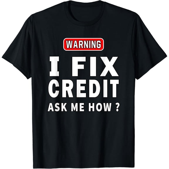 I Fix Credit Ask Me How Funny I Fix Credit T-Shirt mens t shirt,black,women,funny,misfits,men,journey