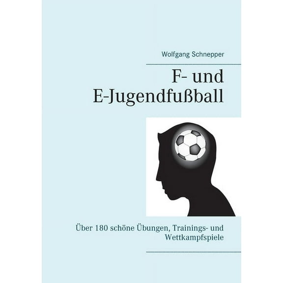 F- und E-Jugendfußball: Über 180 schöne Übungen, Trainings- und Wettkampfspiele, (Paperback)
