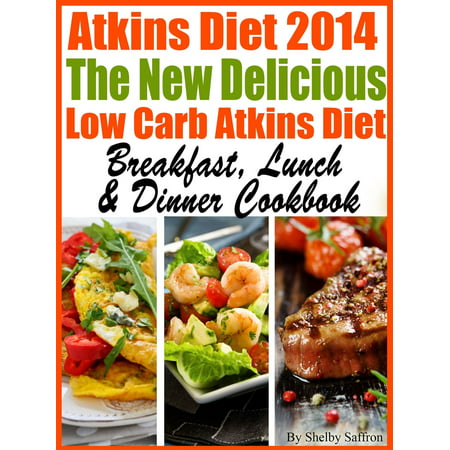The New Delicious Low Carb Atkins Diet Breakfast, Lunch & Dinner Cookbook -